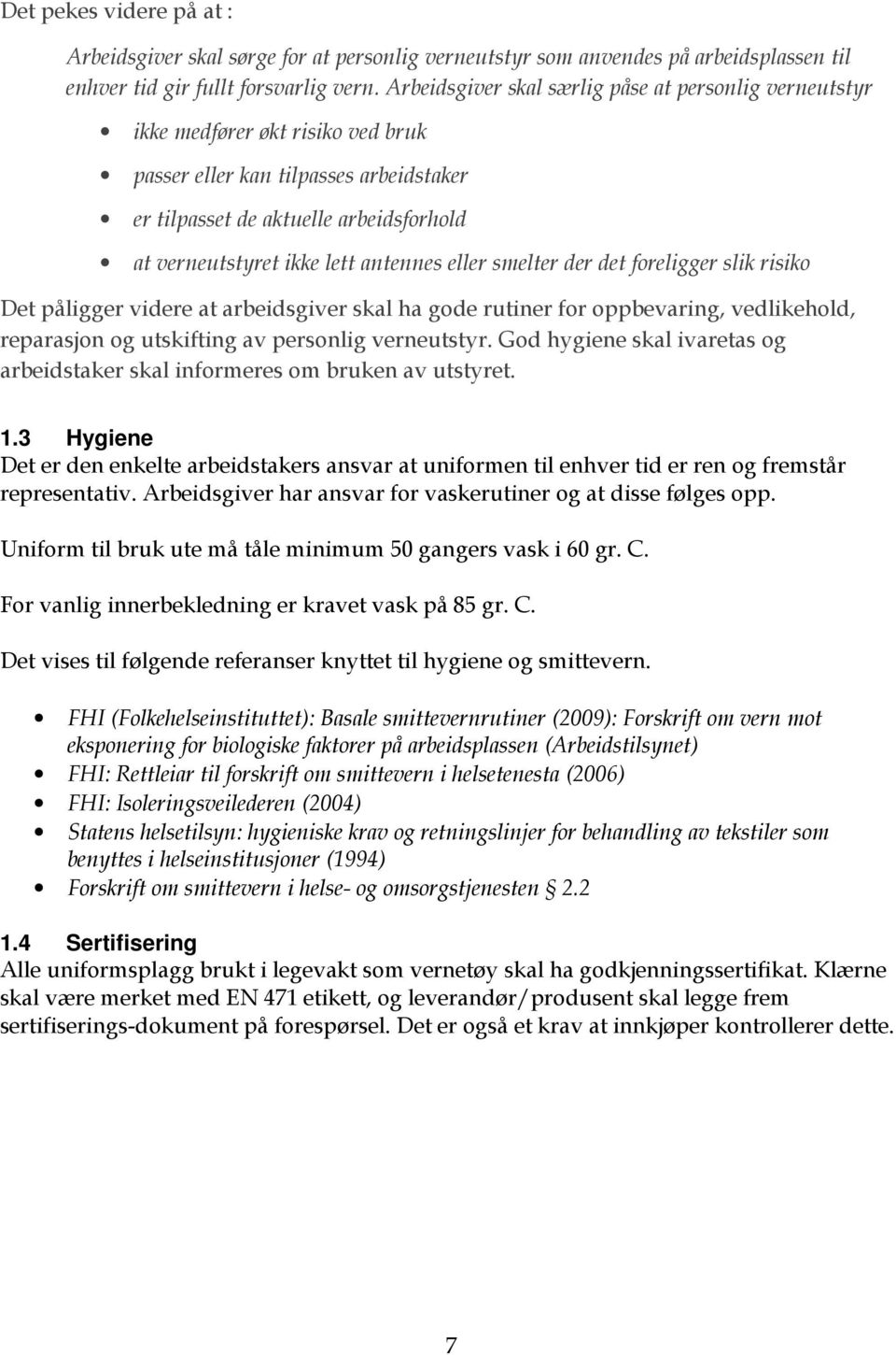 antennes eller smelter der det foreligger slik risiko Det påligger videre at arbeidsgiver skal ha gode rutiner for oppbevaring, vedlikehold, reparasjon og utskifting av personlig verneutstyr.