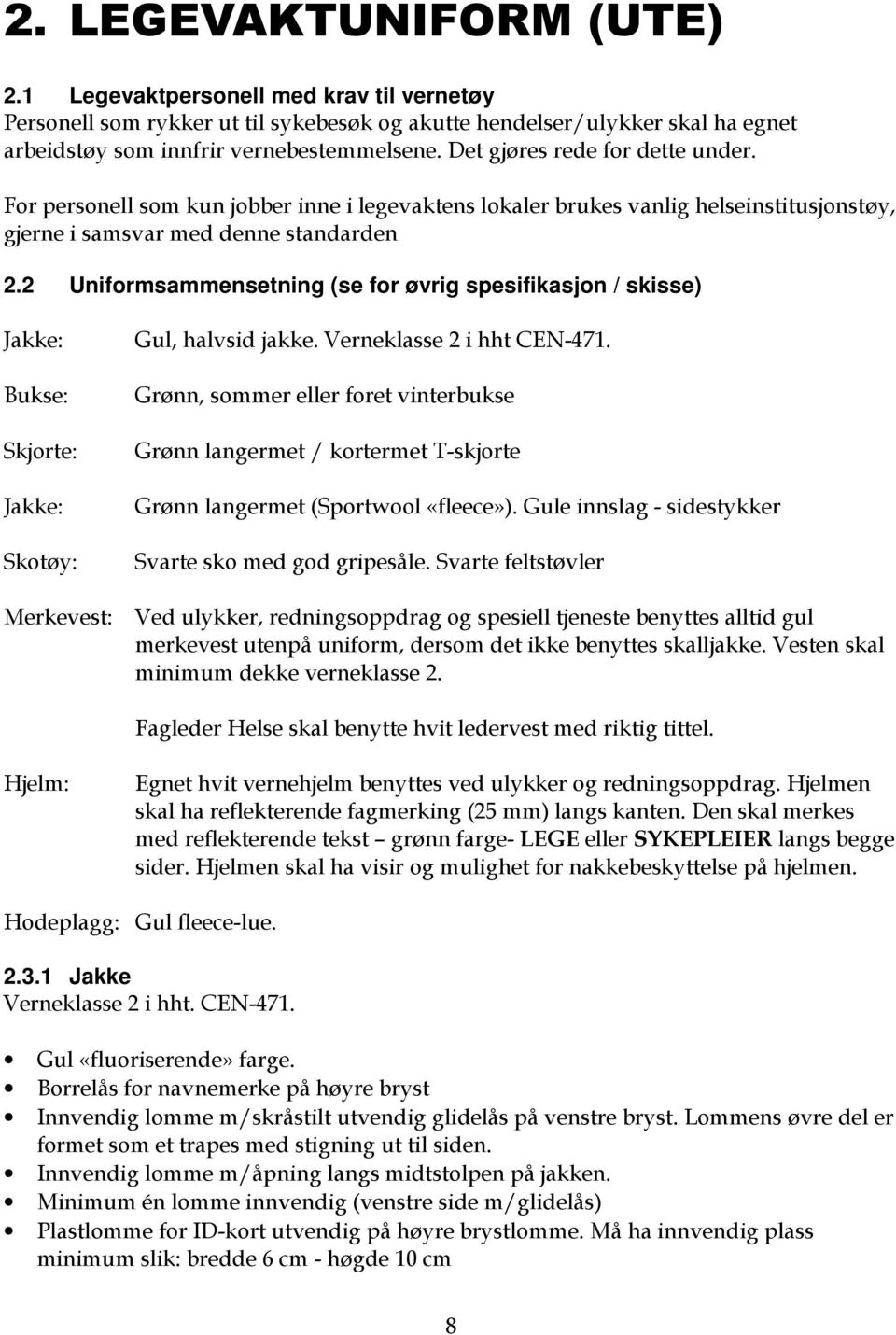 2 Uniformsammensetning (se for øvrig spesifikasjon / skisse) Jakke: Bukse: Skjorte: Jakke: Skotøy: Gul, halvsid jakke. Verneklasse 2 i hht CEN-471.