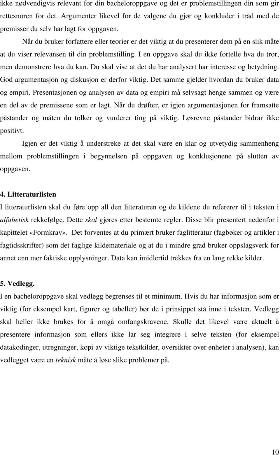 Når du bruker forfattere eller teorier er det viktig at du presenterer dem på en slik måte at du viser relevansen til din problemstilling.