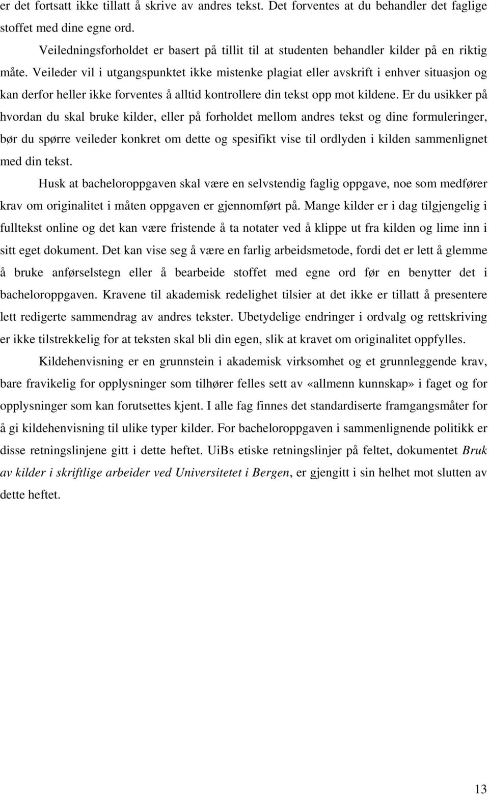 Veileder vil i utgangspunktet ikke mistenke plagiat eller avskrift i enhver situasjon og kan derfor heller ikke forventes å alltid kontrollere din tekst opp mot kildene.