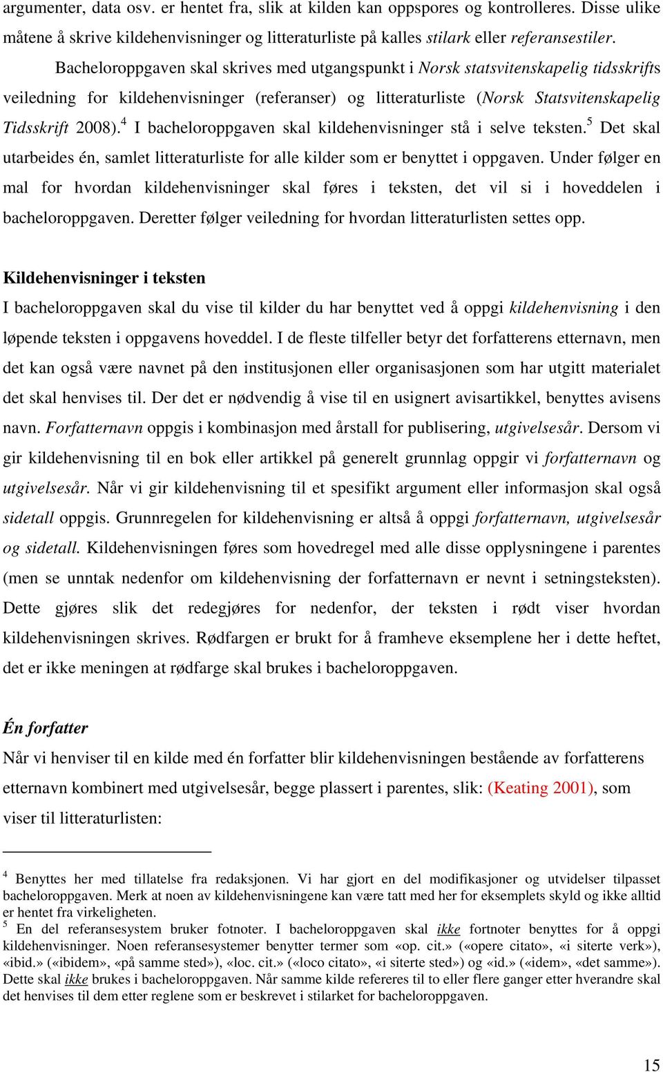 4 I bacheloroppgaven skal kildehenvisninger stå i selve teksten. 5 Det skal utarbeides én, samlet litteraturliste for alle kilder som er benyttet i oppgaven.