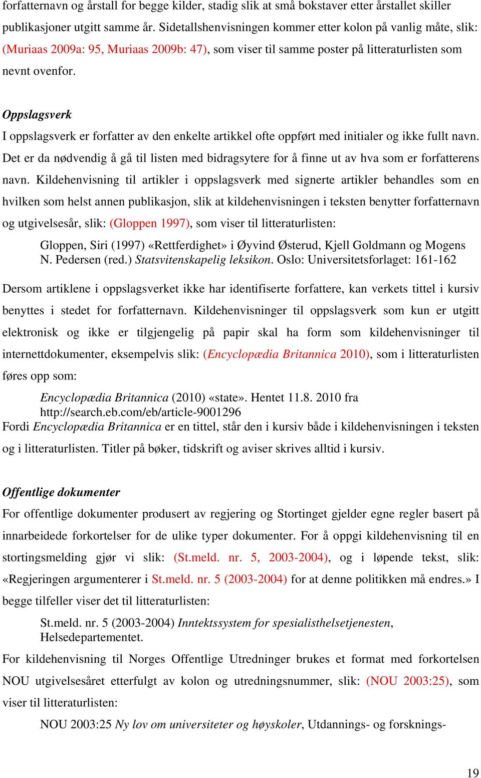 Oppslagsverk I oppslagsverk er forfatter av den enkelte artikkel ofte oppført med initialer og ikke fullt navn.