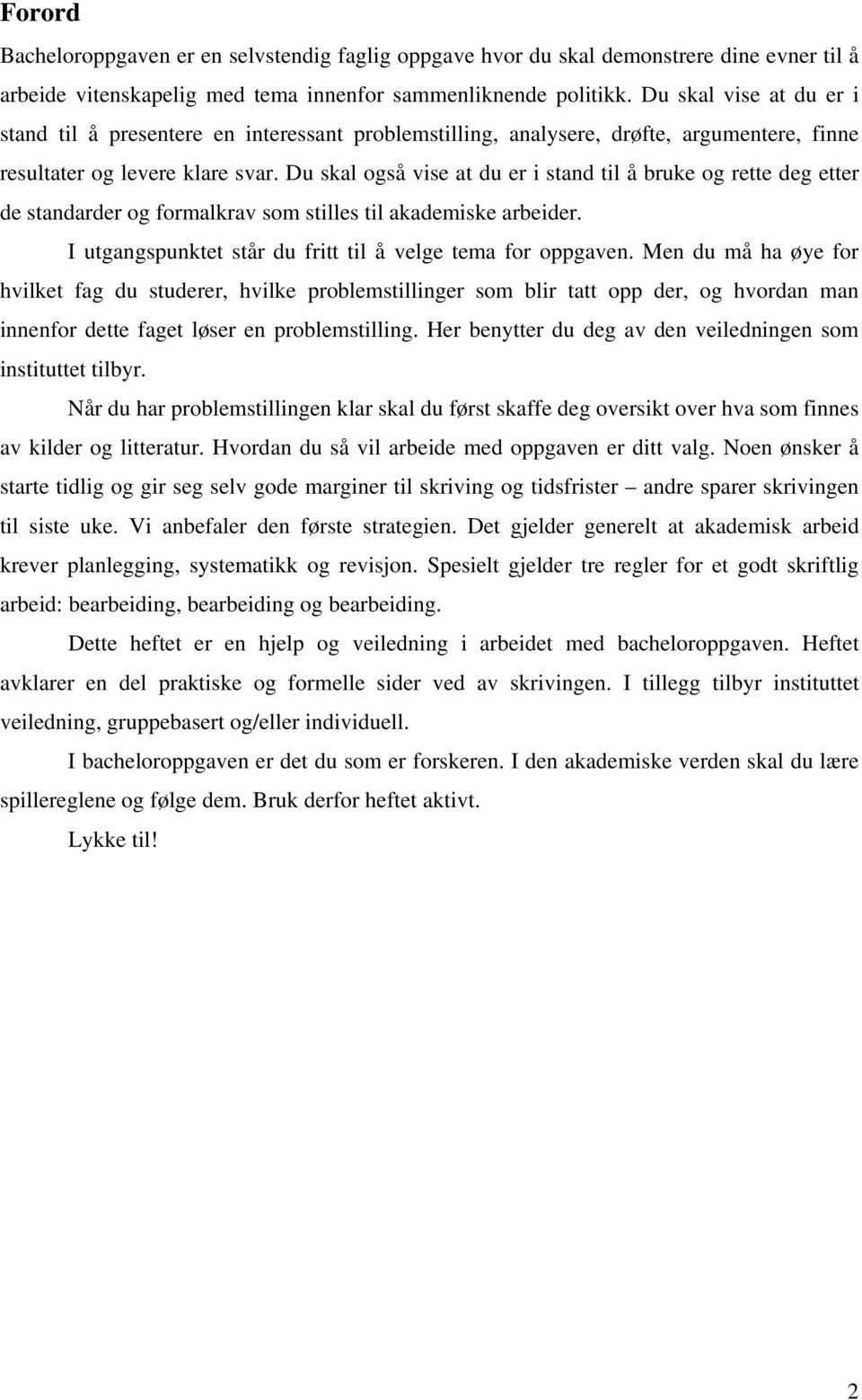 Du skal også vise at du er i stand til å bruke og rette deg etter de standarder og formalkrav som stilles til akademiske arbeider. I utgangspunktet står du fritt til å velge tema for oppgaven.