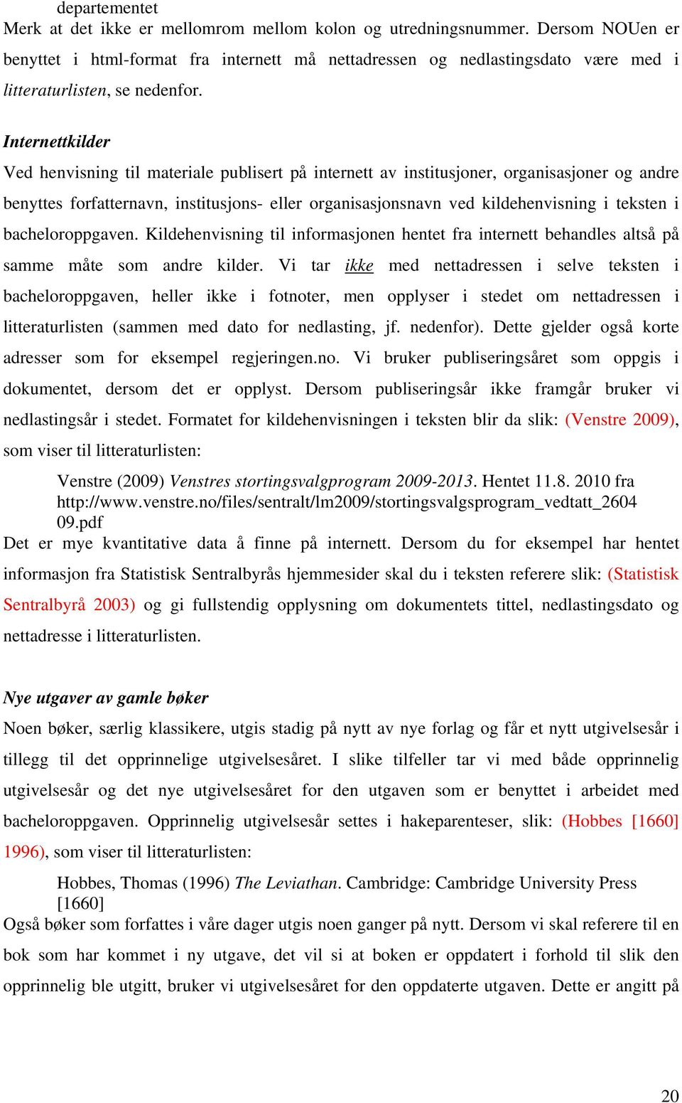 Internettkilder Ved henvisning til materiale publisert på internett av institusjoner, organisasjoner og andre benyttes forfatternavn, institusjons- eller organisasjonsnavn ved kildehenvisning i