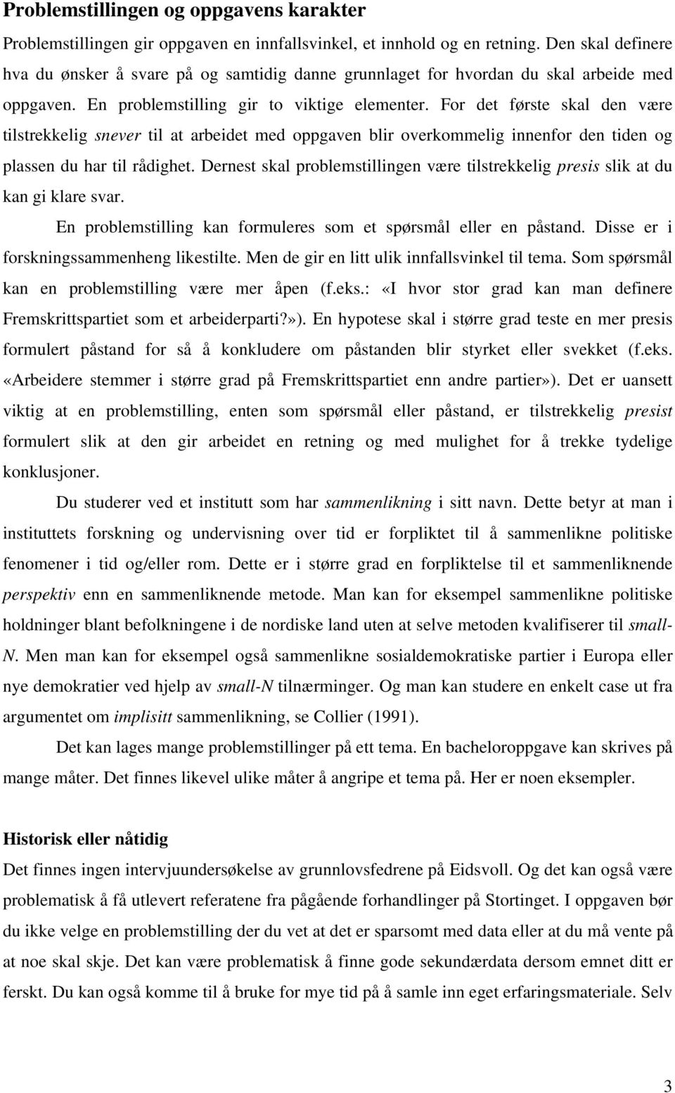 For det første skal den være tilstrekkelig snever til at arbeidet med oppgaven blir overkommelig innenfor den tiden og plassen du har til rådighet.