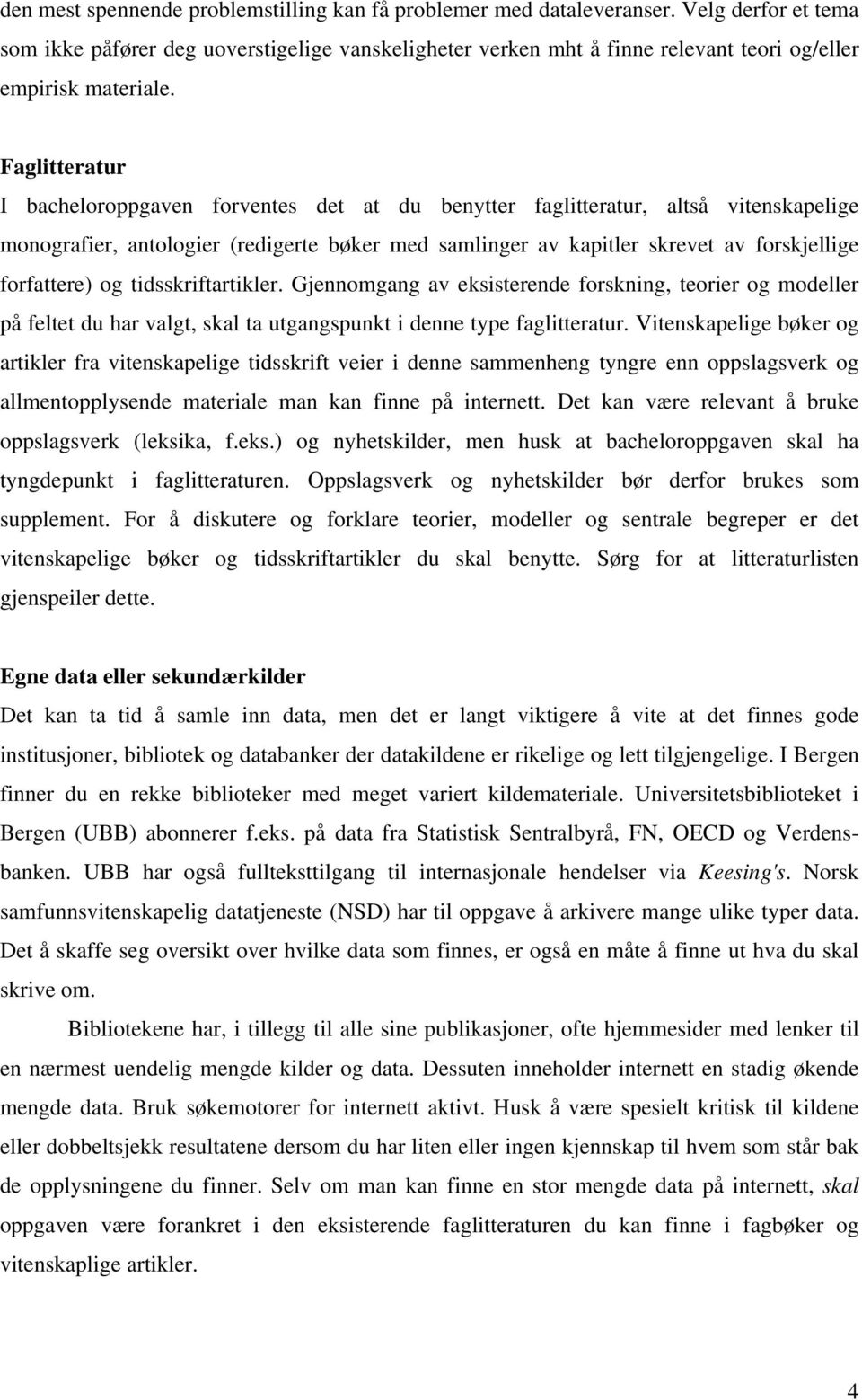 Faglitteratur I bacheloroppgaven forventes det at du benytter faglitteratur, altså vitenskapelige monografier, antologier (redigerte bøker med samlinger av kapitler skrevet av forskjellige