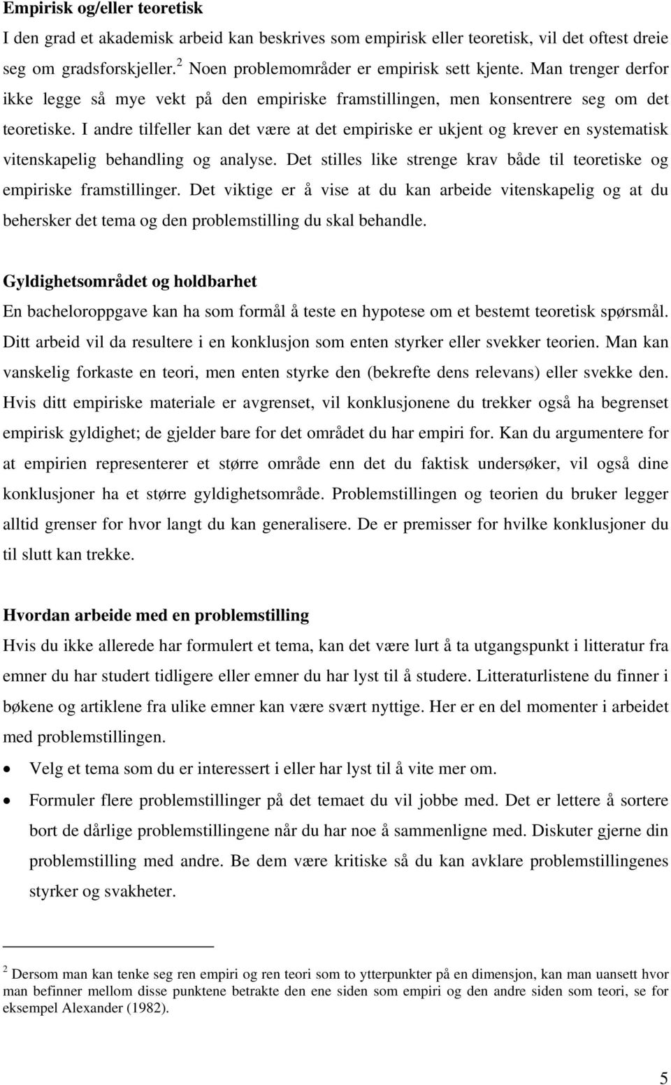 I andre tilfeller kan det være at det empiriske er ukjent og krever en systematisk vitenskapelig behandling og analyse. Det stilles like strenge krav både til teoretiske og empiriske framstillinger.