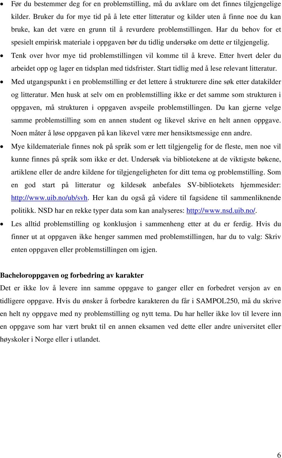 Har du behov for et spesielt empirisk materiale i oppgaven bør du tidlig undersøke om dette er tilgjengelig. Tenk over hvor mye tid problemstillingen vil komme til å kreve.