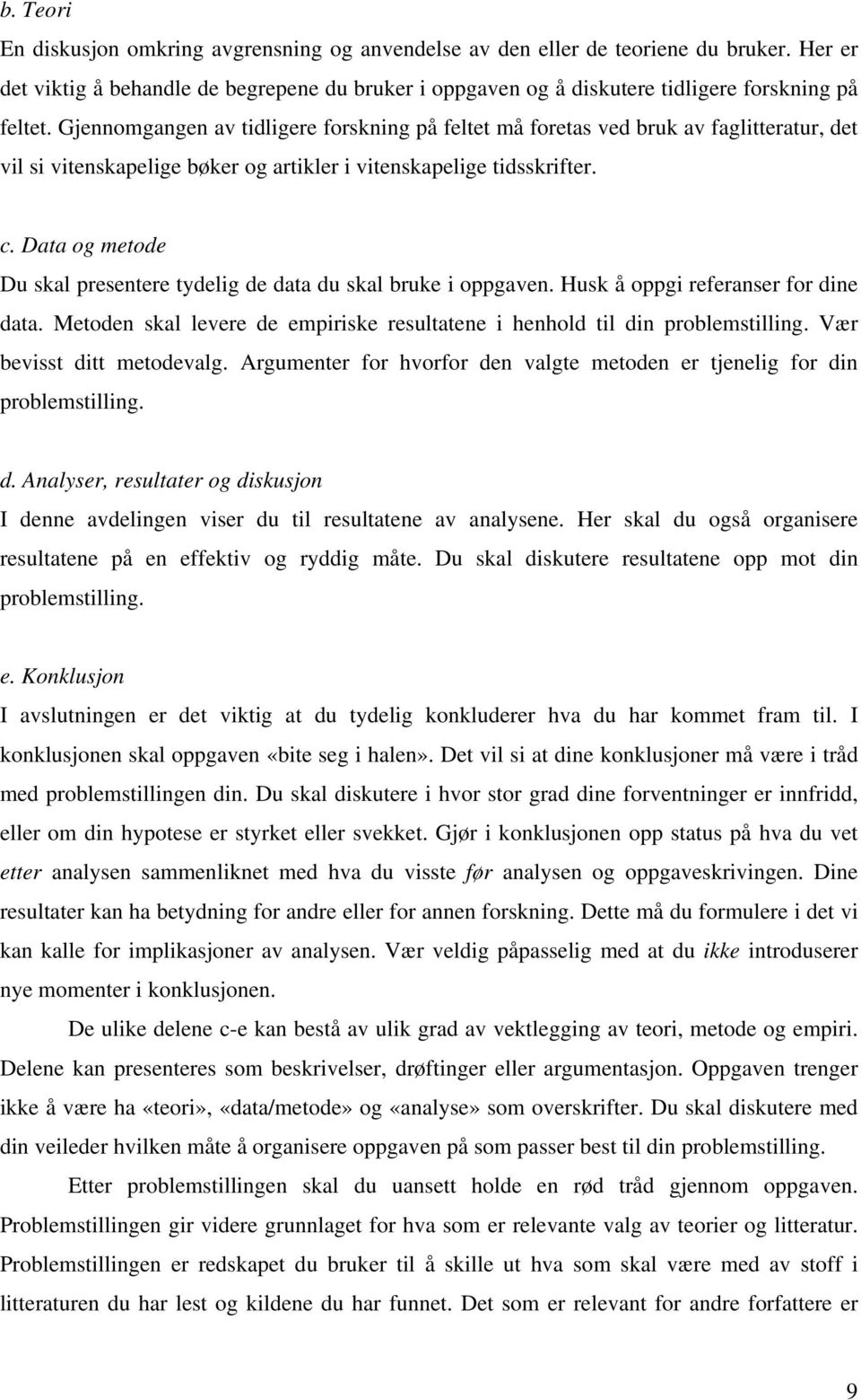 Data og metode Du skal presentere tydelig de data du skal bruke i oppgaven. Husk å oppgi referanser for dine data. Metoden skal levere de empiriske resultatene i henhold til din problemstilling.