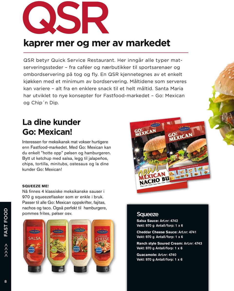 Santa Maria har utviklet to nye konsepter for Fastfood-markedet Go: Mexican og Chip n Dip. La dine kunder Go: Mexican! Interessen for meksikansk mat vokser hurtigere enn Fastfood-markedet.