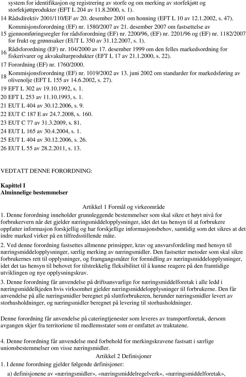 2200/96, (EF) nr. 2201/96 og (EF) nr. 1182/2007 for frukt og grønnsaker (EUT L 350 av 31.12.2007, s. 1). Rådsforordning (EF) nr. 104/2000 av 17.