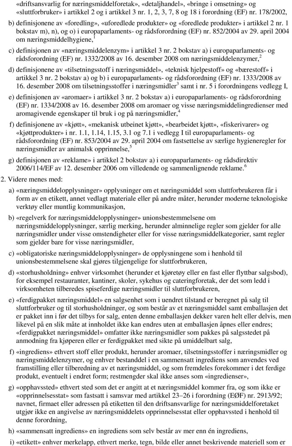 april 2004 om næringsmiddelhygiene, 1 c) definisjonen av «næringsmiddelenzym» i artikkel 3 nr. 2 bokstav a) i europaparlaments- og rådsforordning (EF) nr. 1332/2008 av 16.