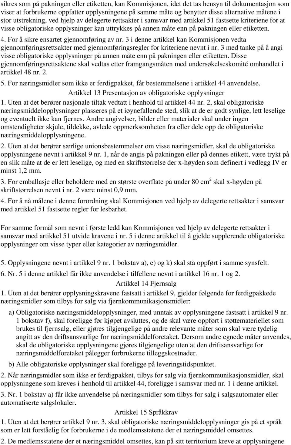 4. For å sikre ensartet gjennomføring av nr. 3 i denne artikkel kan Kommisjonen vedta gjennomføringsrettsakter med gjennomføringsregler for kriteriene nevnt i nr.