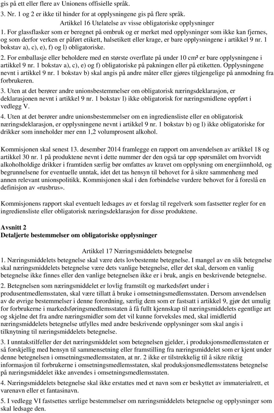 1 bokstav a), c), e), f) og l) obligatoriske. 2. For emballasje eller beholdere med en største overflate på under 10 cm² er bare opplysningene i artikkel 9 nr.