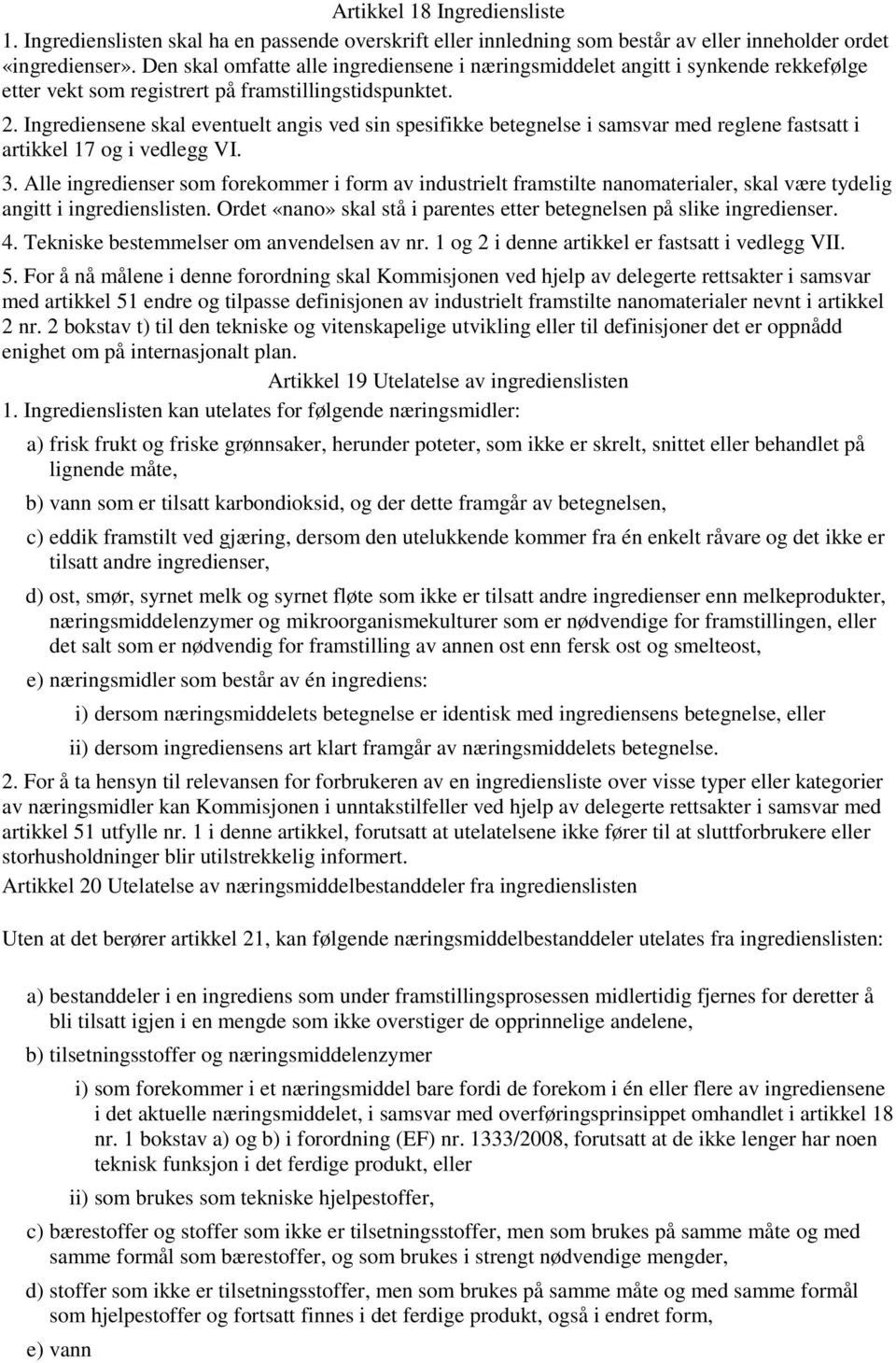 Ingrediensene skal eventuelt angis ved sin spesifikke betegnelse i samsvar med reglene fastsatt i artikkel 17 og i vedlegg VI. 3.