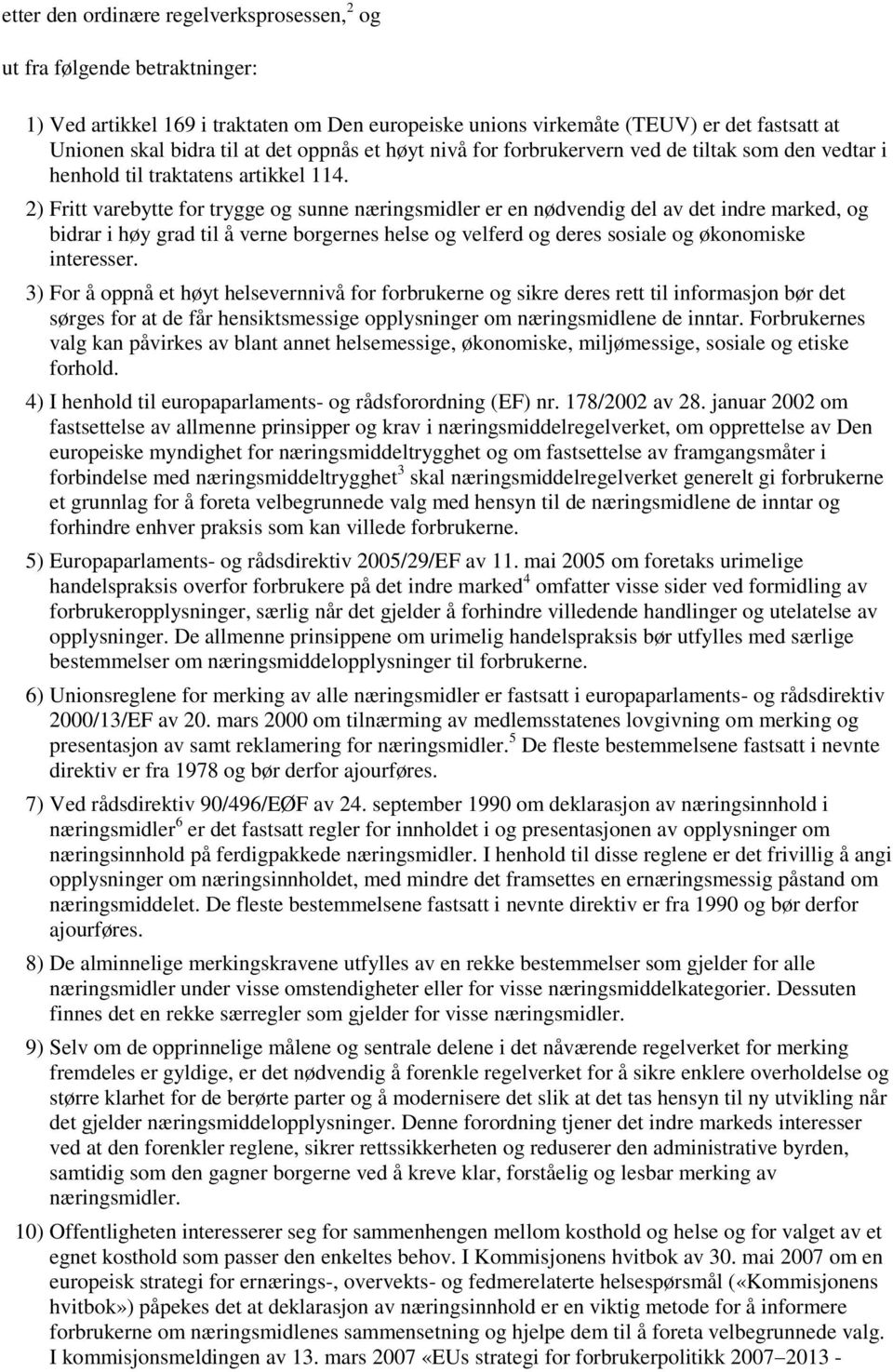 2) Fritt varebytte for trygge og sunne næringsmidler er en nødvendig del av det indre marked, og bidrar i høy grad til å verne borgernes helse og velferd og deres sosiale og økonomiske interesser.