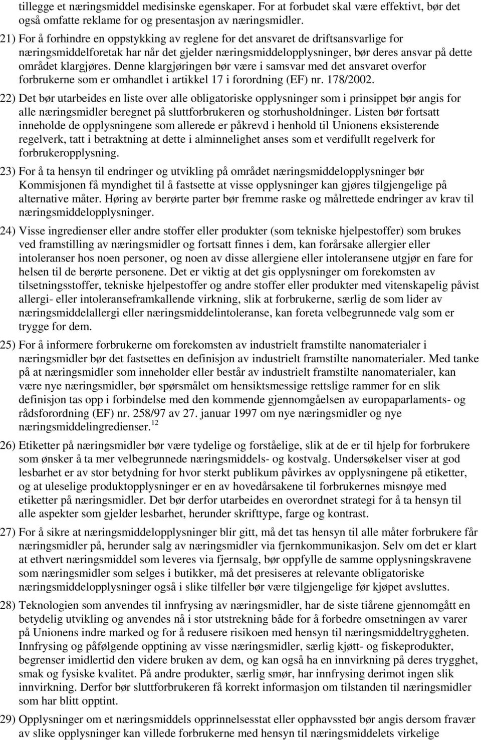 Denne klargjøringen bør være i samsvar med det ansvaret overfor forbrukerne som er omhandlet i artikkel 17 i forordning (EF) nr. 178/2002.