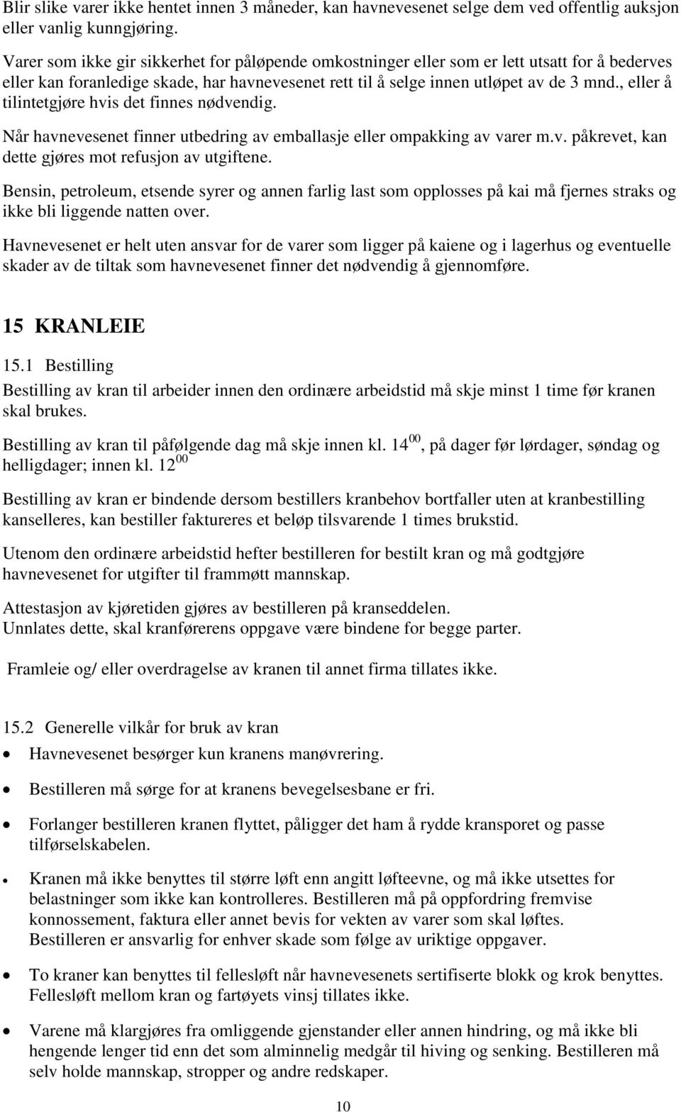 , eller å tilintetgjøre hvis det finnes nødvendig. Når havnevesenet finner utbedring av emballasje eller ompakking av varer m.v. påkrevet, kan dette gjøres mot refusjon av utgiftene.