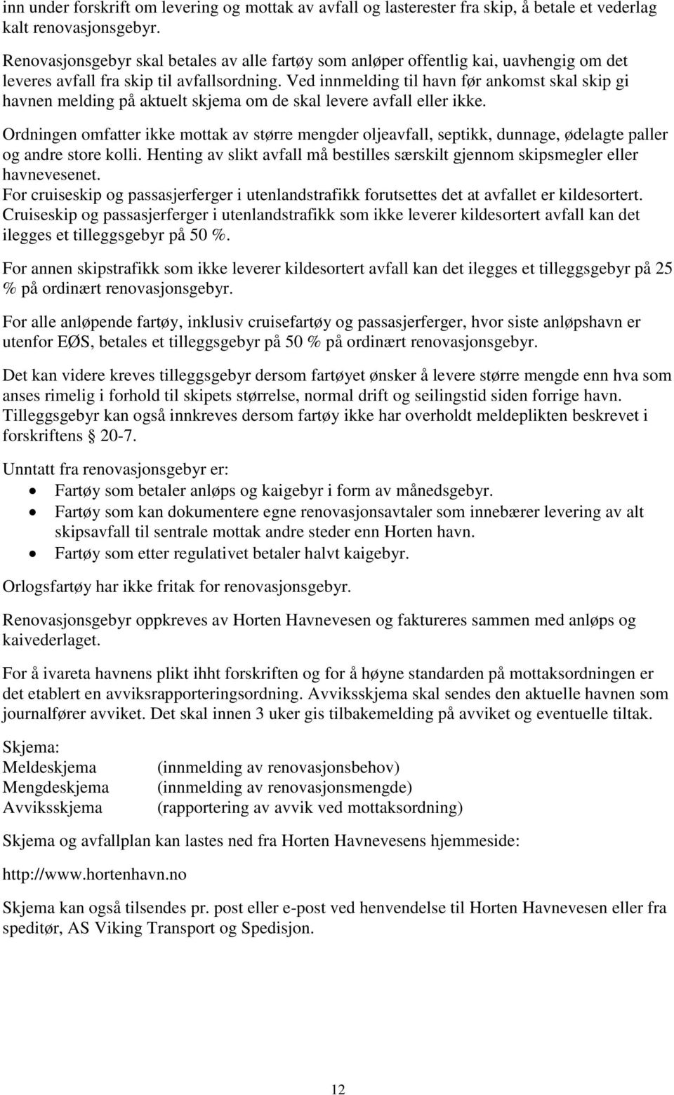 Ved innmelding til havn før ankomst skal skip gi havnen melding på aktuelt skjema om de skal levere avfall eller ikke.