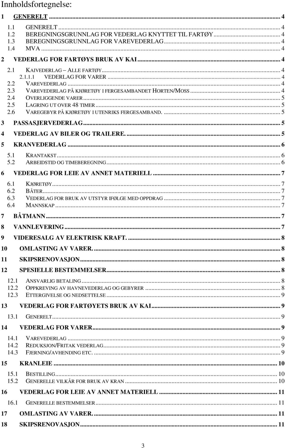 .. 5 2.5 LAGRING UT OVER 48 TIMER... 5 2.6 VAREGEBYR PÅ KJØRETØY I UTENRIKS FERGESAMBAND.... 5 3 PASSASJERVEDERLAG... 5 4 VEDERLAG AV BILER OG TRAILERE.... 5 5 KRANVEDERLAG... 6 5.