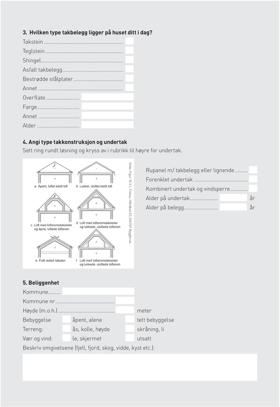 Rupanel m/ takbelegg eller lignende... Forenklet undertak... Kombinert undertak og vindsperre... lder på undertak... år lder på belegg... år 5. eliggenhet Kommune... Kommune nr.