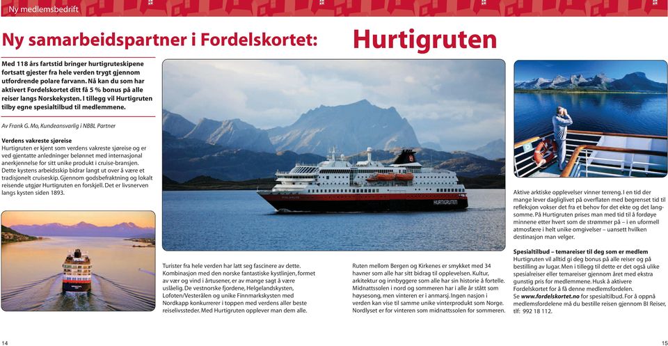 Mo, Kundeansvarlig i NBBL Partner Verdens vakreste sjøreise Hurtigruten er kjent som verdens vakreste sjøreise og er ved gjentatte anledninger belønnet med internasjonal anerkjennelse for sitt unike