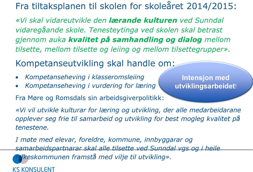 Kompetanseutvikling skal handle om: Kompetanseheving i klasseromsleiing Kompetanseheving i vurdering for læring Fra Møre og Romsdals sin arbeidsgiverpolitikk: Intensjon med utviklingsarbeidet!