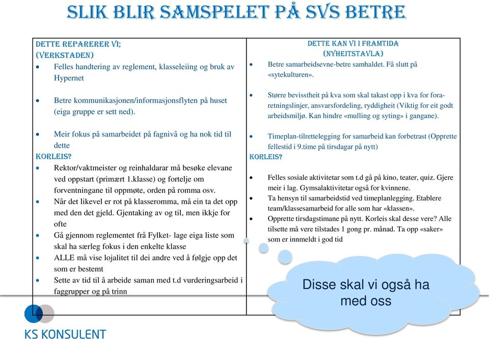 Større bevisstheit på kva som skal takast opp i kva for foraretningslinjer, ansvarsfordeling, ryddigheit (Viktig for eit godt arbeidsmiljø. Kan hindre «mulling og syting» i gangane).