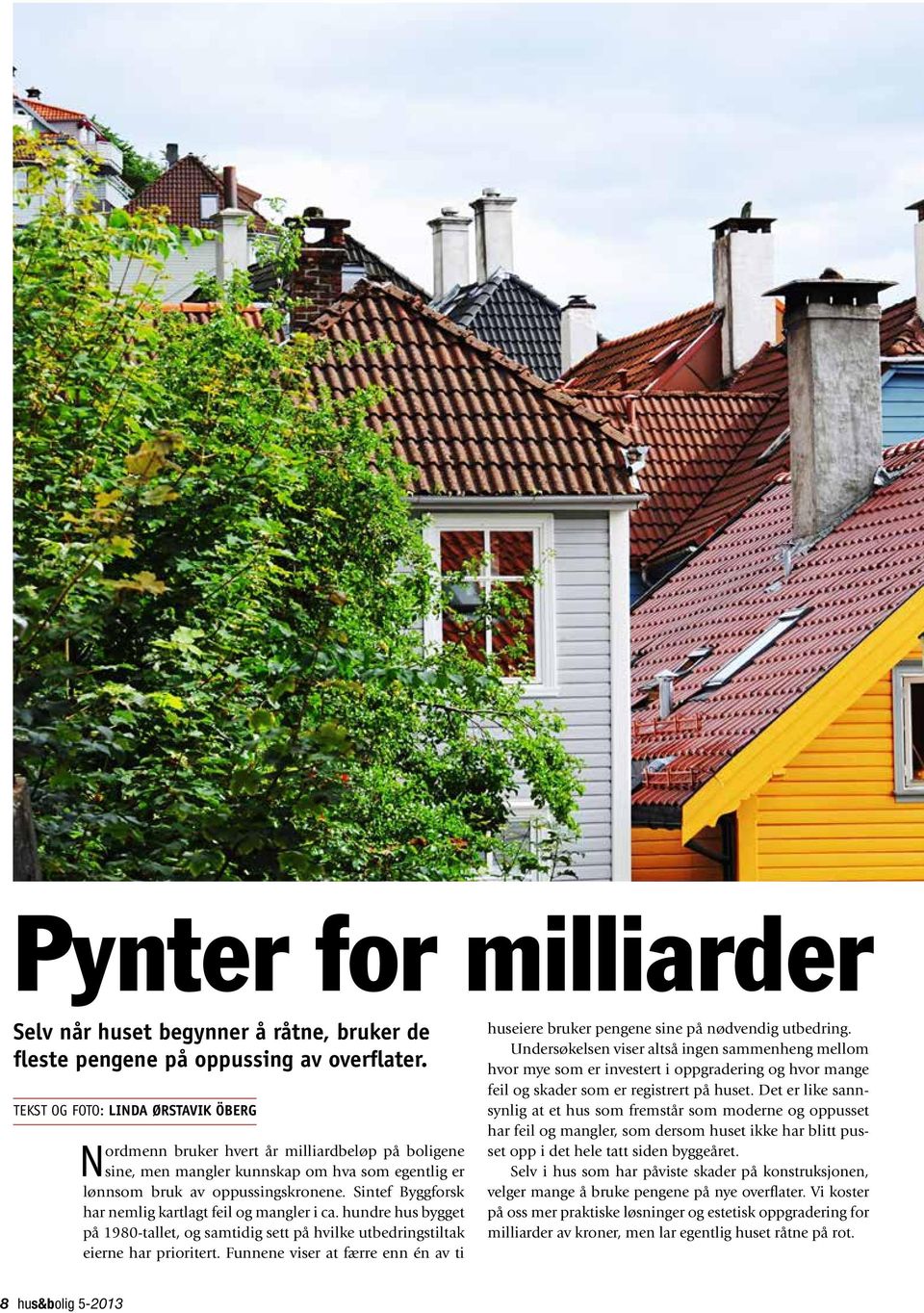 Sintef Byggforsk har nemlig kartlagt feil og mangler i ca. hundre hus bygget på 1980-tallet, og samtidig sett på hvilke utbedringstiltak eierne har prioritert.