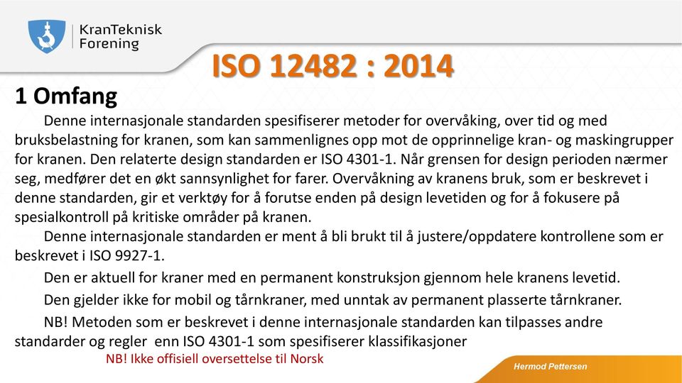 Overvåkning av kranens bruk, som er beskrevet i denne standarden, gir et verktøy for å forutse enden på design levetiden og for å fokusere på spesialkontroll på kritiske områder på kranen.