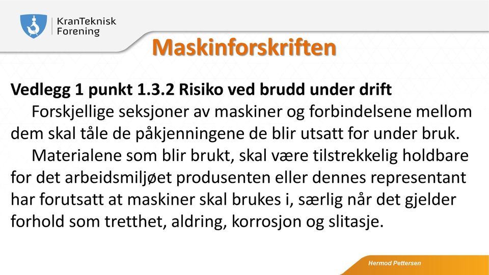 påkjenningene de blir utsatt for under bruk.