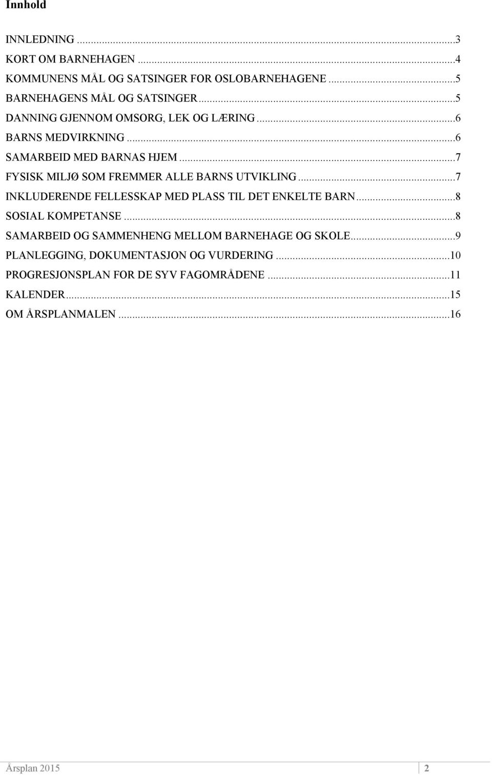 ..7 FYSISK MILJØ SOM FREMMER ALLE BARNS UTVIKLING...7 INKLUDERENDE FELLESSKAP MED PLASS TIL DET ENKELTE BARN...8 SOSIAL KOMPETANSE.