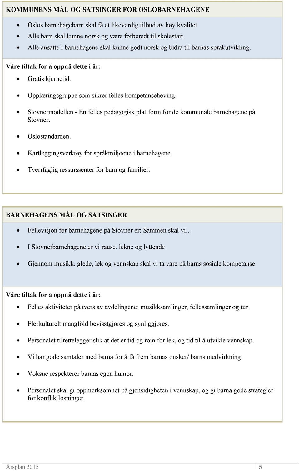 Stovnermodellen - En felles pedagogisk plattform for de kommunale barnehagene på Stovner. Oslostandarden. Kartleggingsverktøy for språkmiljøene i barnehagene.