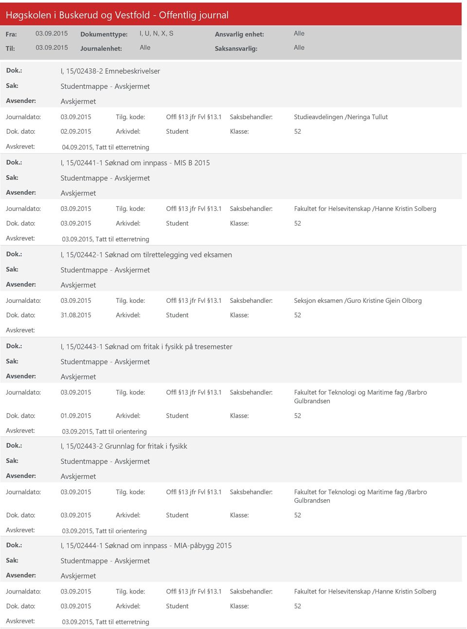 2015 Arkivdel: Student I, 15/02443-1 Søknad om fritak i fysikk på tresemester Studentmappe - Fakultet for Teknologi og Maritime fag /Barbro Gulbrandsen Dok. dato: 01.09.