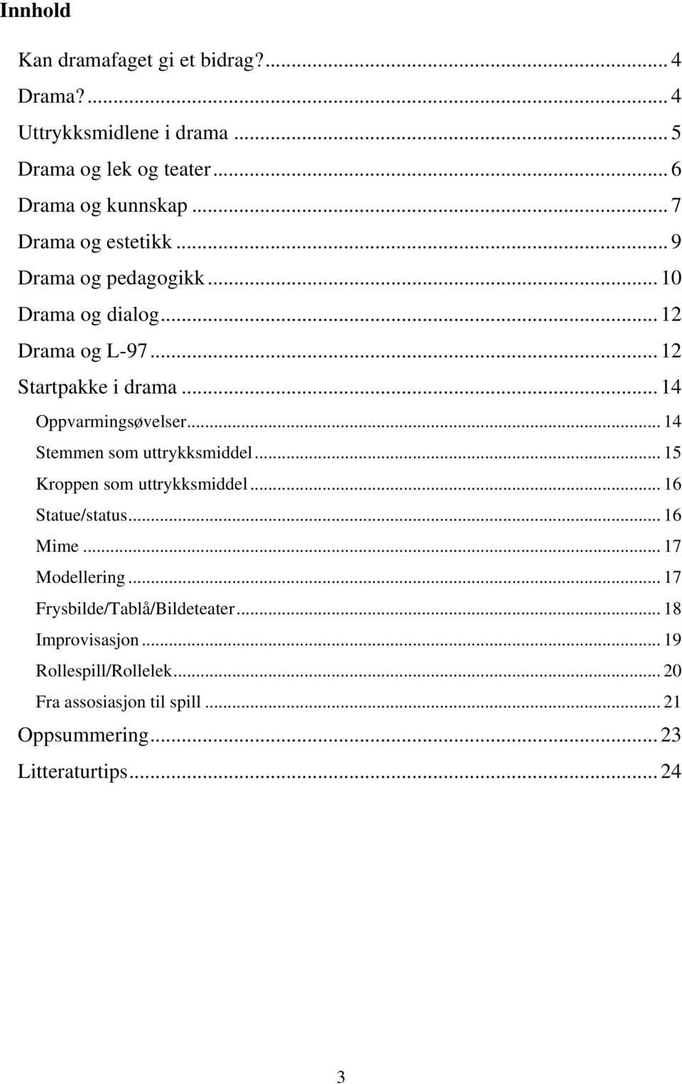 .. 14 Oppvarmingsøvelser... 14 Stemmen som uttrykksmiddel... 15 Kroppen som uttrykksmiddel... 16 Statue/status... 16 Mime.