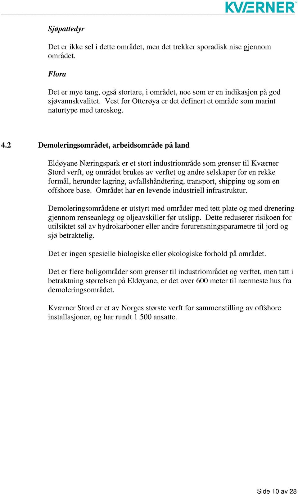 2 Demoleringsområdet, arbeidsområde på land Eldøyane Næringspark er et stort industriområde som grenser til Kværner Stord verft, og området brukes av verftet og andre selskaper for en rekke formål,