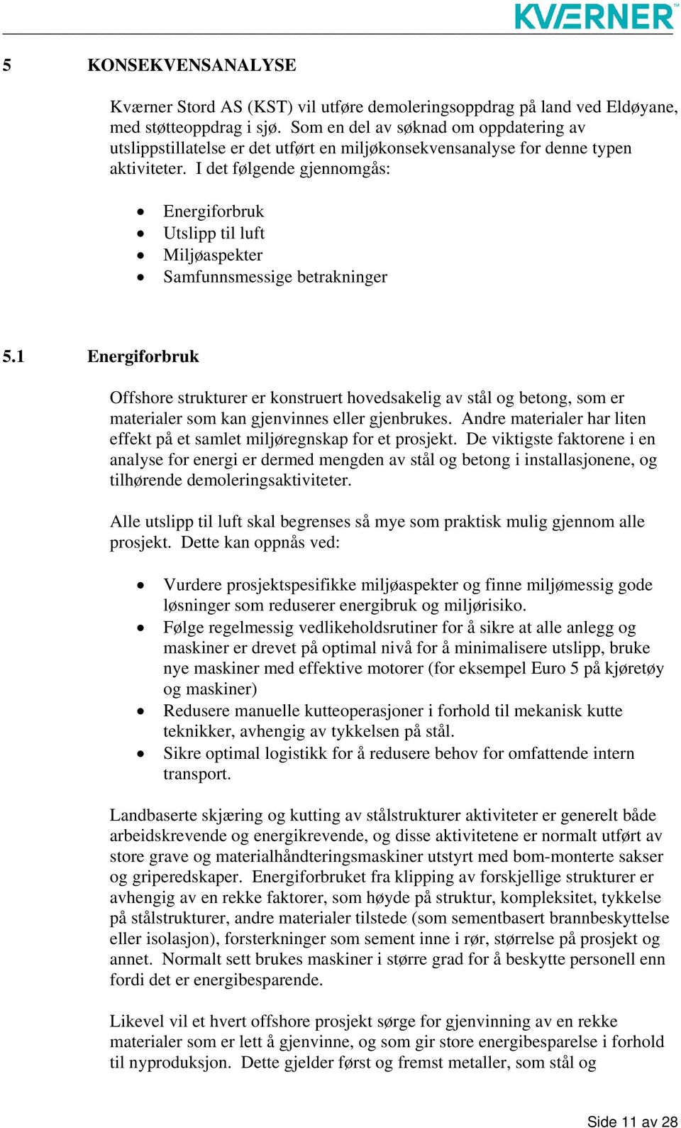 I det følgende gjennomgås: Energiforbruk Utslipp til luft Miljøaspekter Samfunnsmessige betrakninger 5.