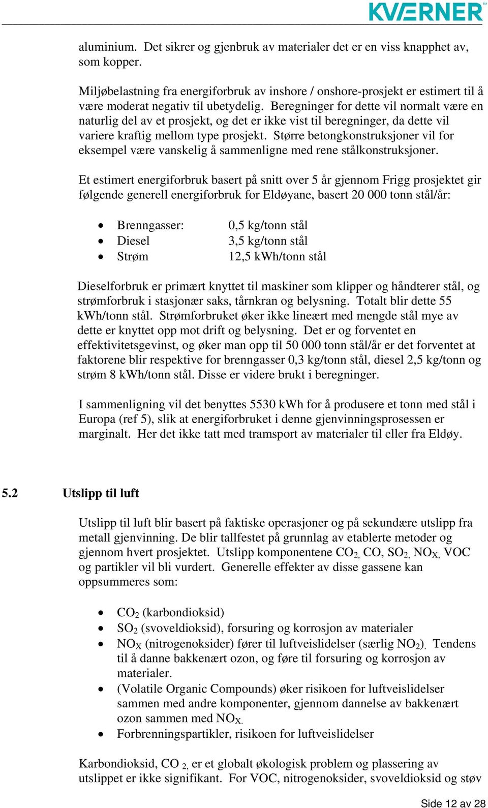 Beregninger for dette vil normalt være en naturlig del av et prosjekt, og det er ikke vist til beregninger, da dette vil variere kraftig mellom type prosjekt.