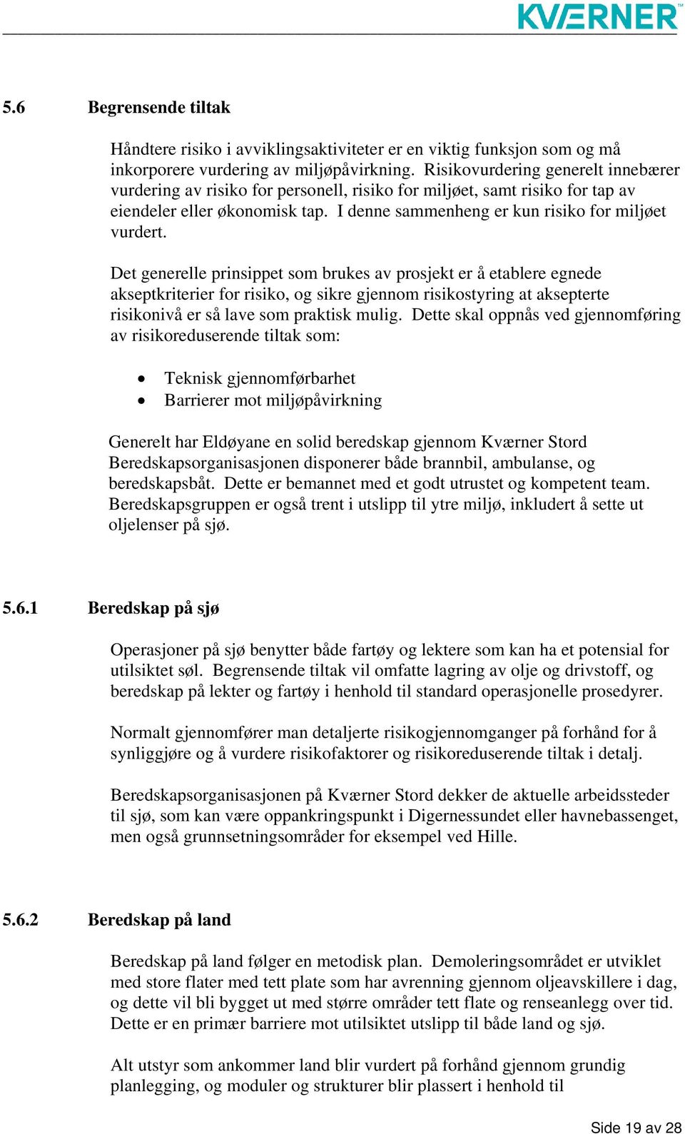 Det generelle prinsippet som brukes av prosjekt er å etablere egnede akseptkriterier for risiko, og sikre gjennom risikostyring at aksepterte risikonivå er så lave som praktisk mulig.