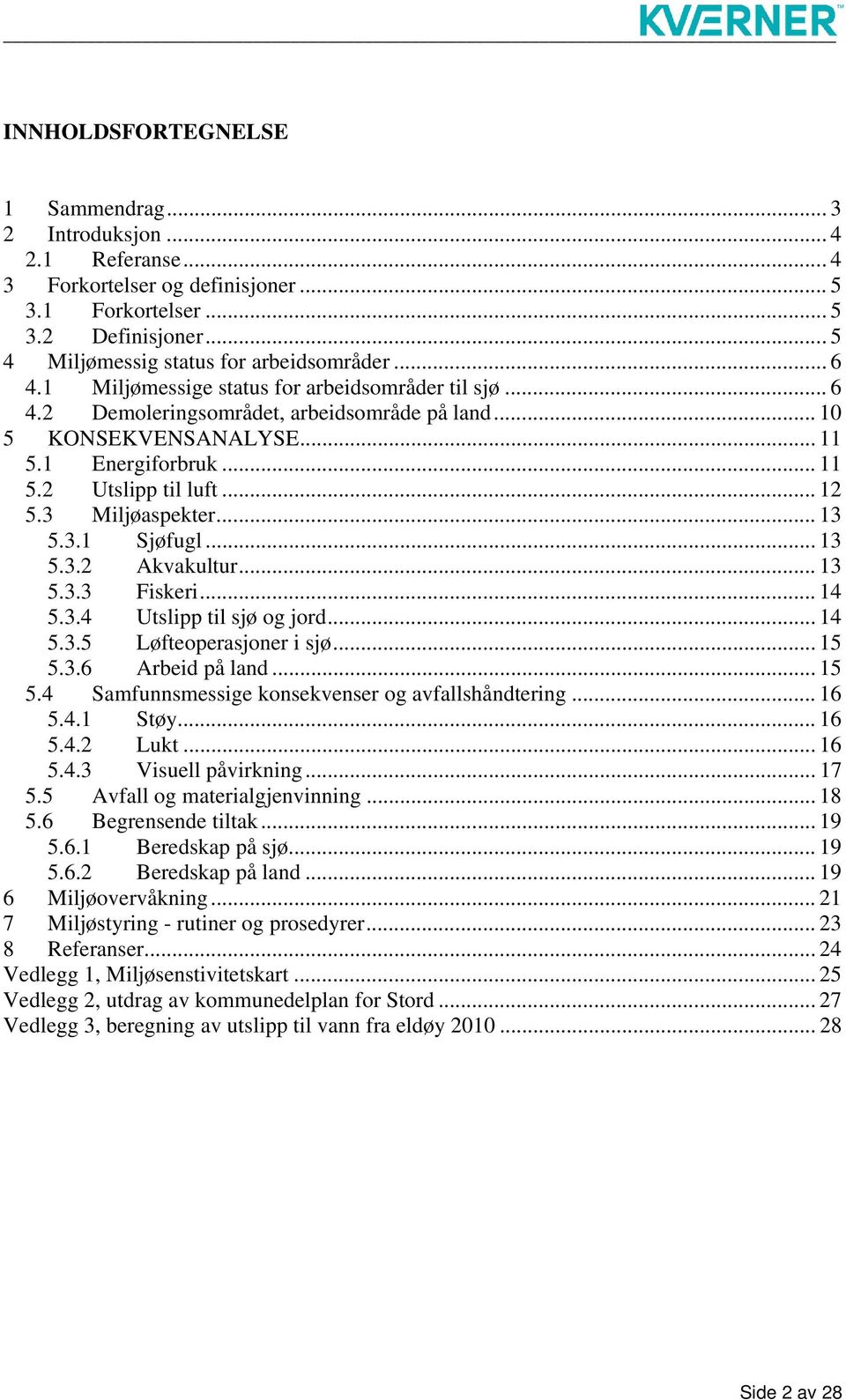 3 Miljøaspekter... 13 5.3.1 Sjøfugl... 13 5.3.2 Akvakultur... 13 5.3.3 Fiskeri... 14 5.3.4 Utslipp til sjø og jord... 14 5.3.5 Løfteoperasjoner i sjø... 15 5.