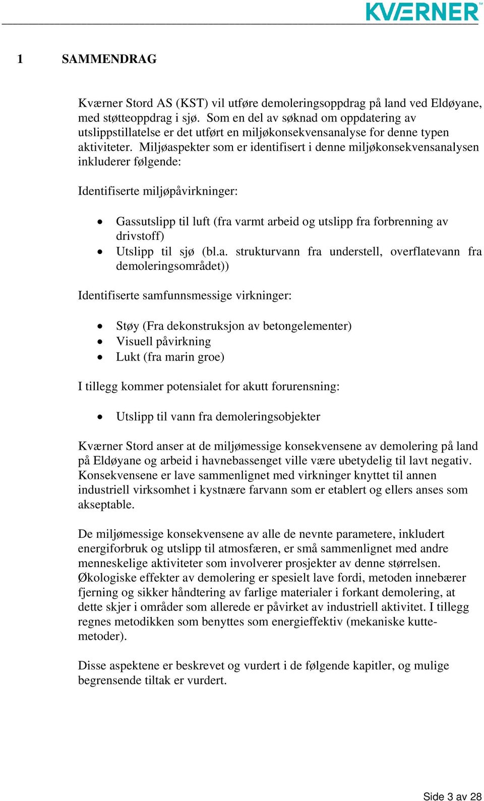 Miljøaspekter som er identifisert i denne miljøkonsekvensanalysen inkluderer følgende: Identifiserte miljøpåvirkninger: Gassutslipp til luft (fra varmt arbeid og utslipp fra forbrenning av drivstoff)