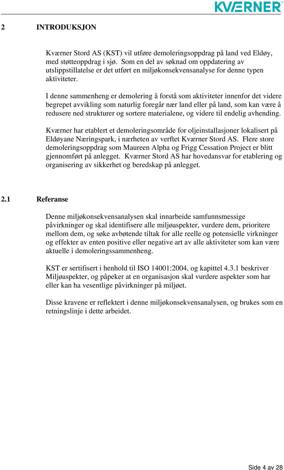 I denne sammenheng er demolering å forstå som aktiviteter innenfor det videre begrepet avvikling som naturlig foregår nær land eller på land, som kan være å redusere ned strukturer og sortere