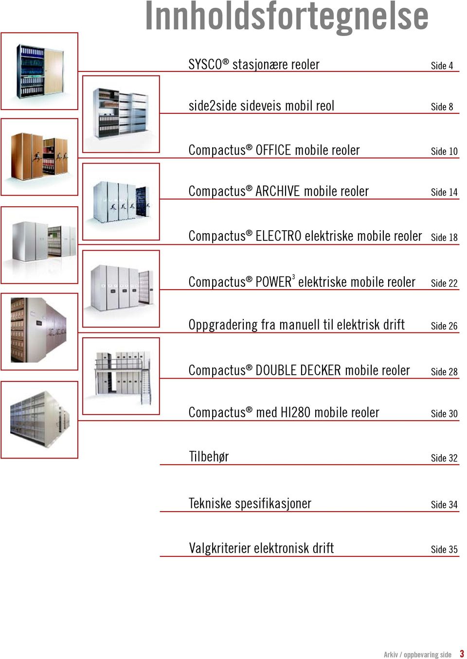 reoler Side 22 Oppgradering fra manuell til elektrisk drift Side 26 Compactus DOUBLE DECKER mobile reoler Side 28 Compactus med