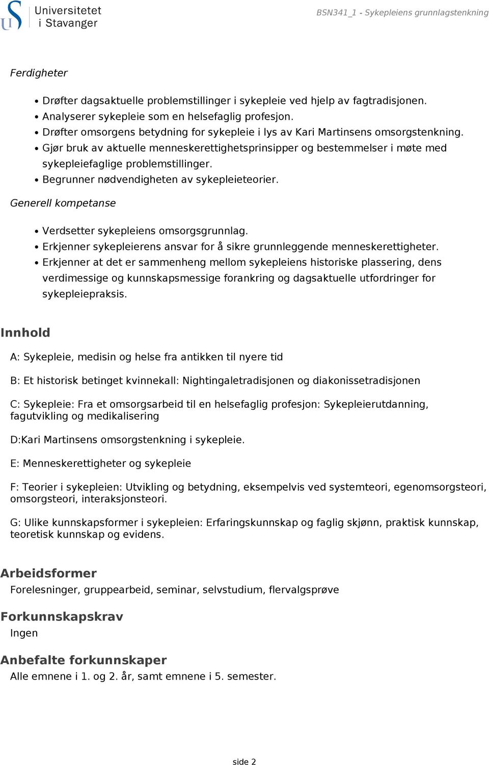 Begrunner nødvendigheten av sykepleieteorier. Generell kompetanse Verdsetter sykepleiens omsorgsgrunnlag. Erkjenner sykepleierens ansvar for å sikre grunnleggende menneskerettigheter.