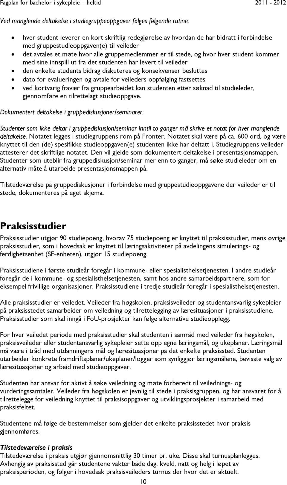 og konsekvenser besluttes dato for evalueringen og avtale for veileders oppfølging fastsettes ved kortvarig fravær fra gruppearbeidet kan studenten etter søknad til studieleder, gjennomføre en