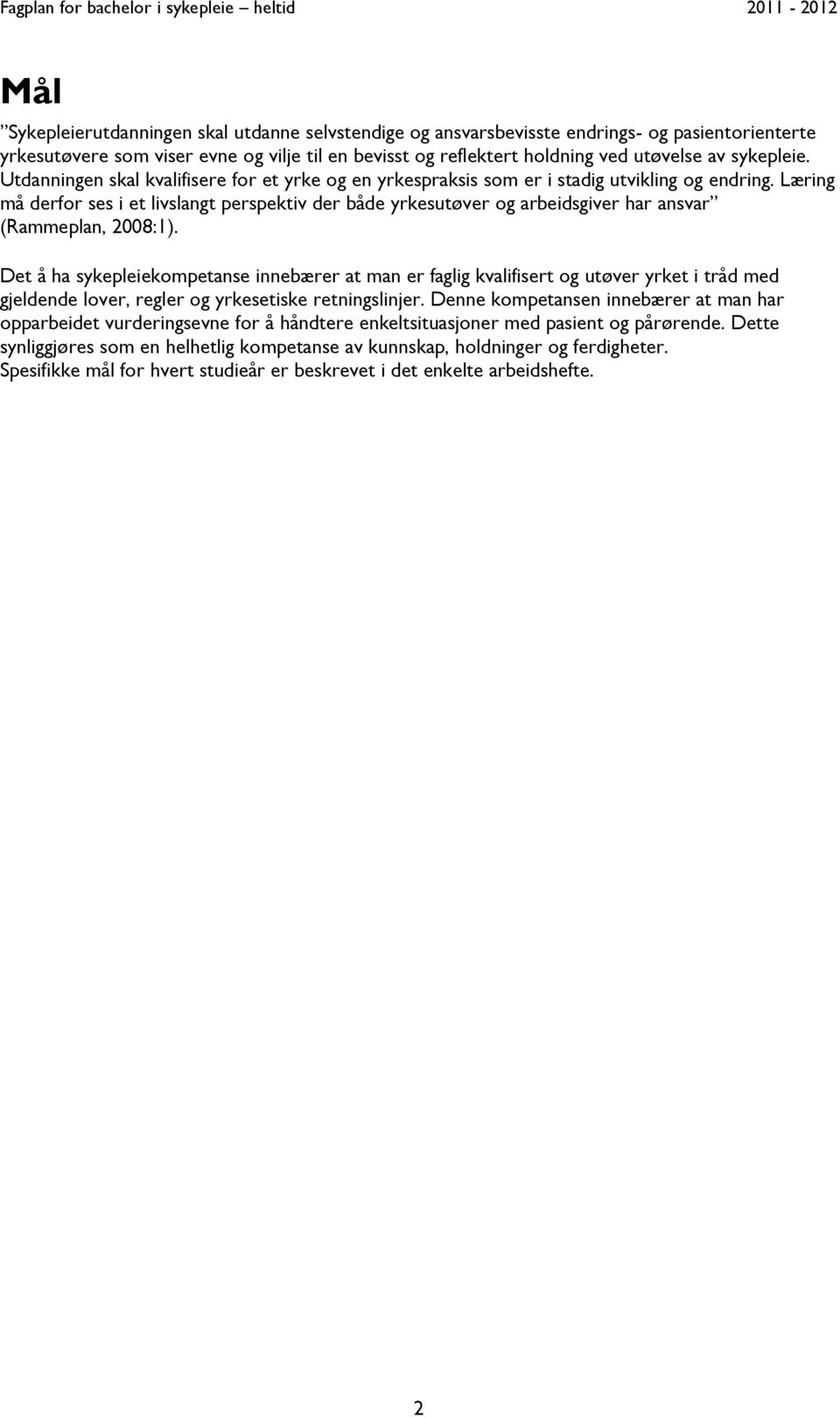 Læring må derfor ses i et livslangt perspektiv der både yrkesutøver og arbeidsgiver har ansvar (Rammeplan, 2008:1).