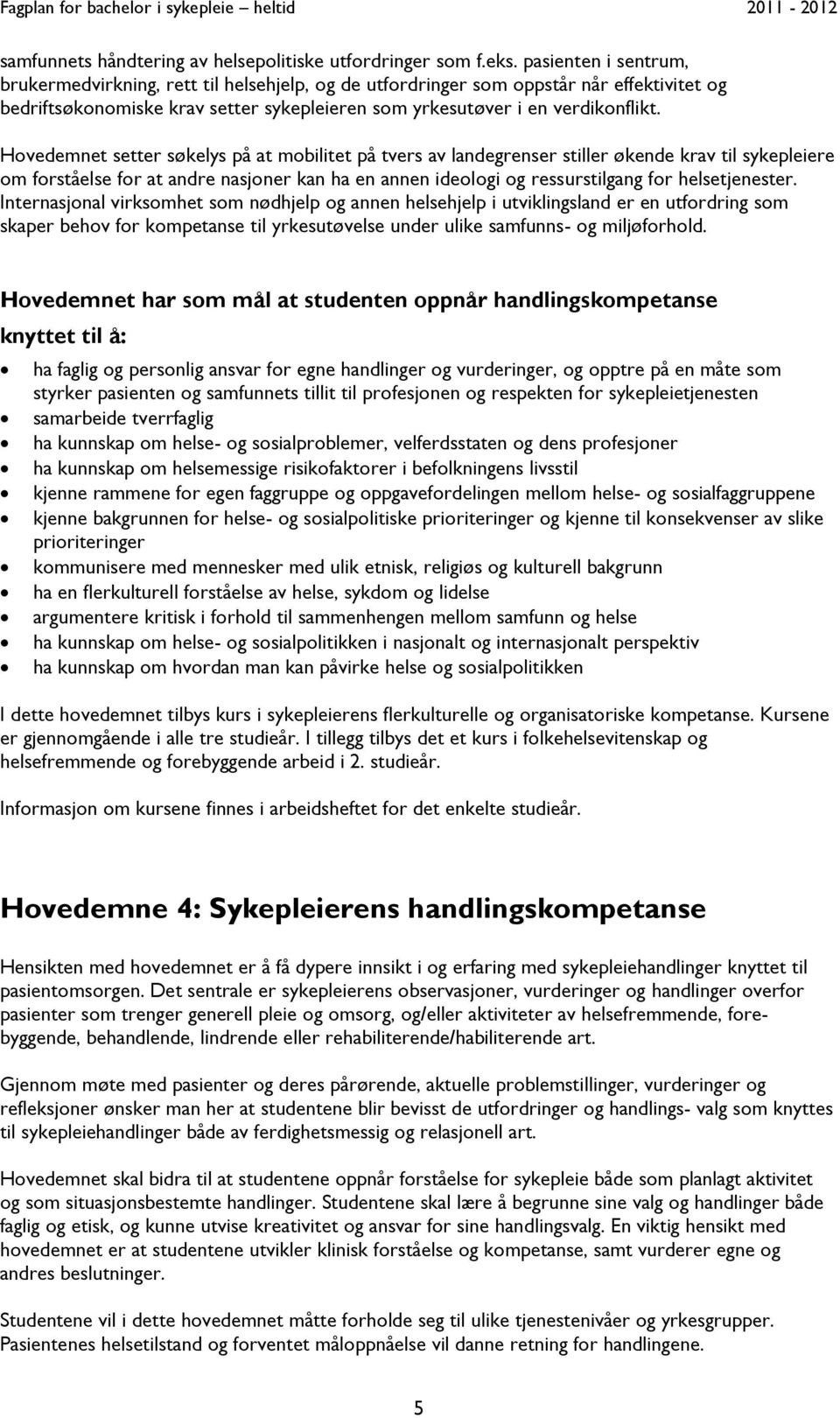 Hovedemnet setter søkelys på at mobilitet på tvers av landegrenser stiller økende krav til sykepleiere om forståelse for at andre nasjoner kan ha en annen ideologi og ressurstilgang for