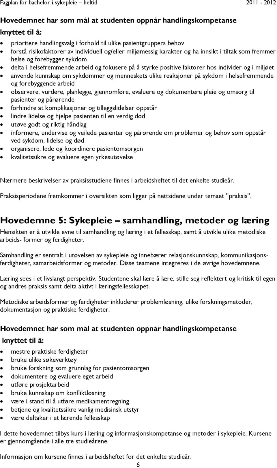 om sykdommer og menneskets ulike reaksjoner på sykdom i helsefremmende og forebyggende arbeid observere, vurdere, planlegge, gjennomføre, evaluere og dokumentere pleie og omsorg til pasienter og