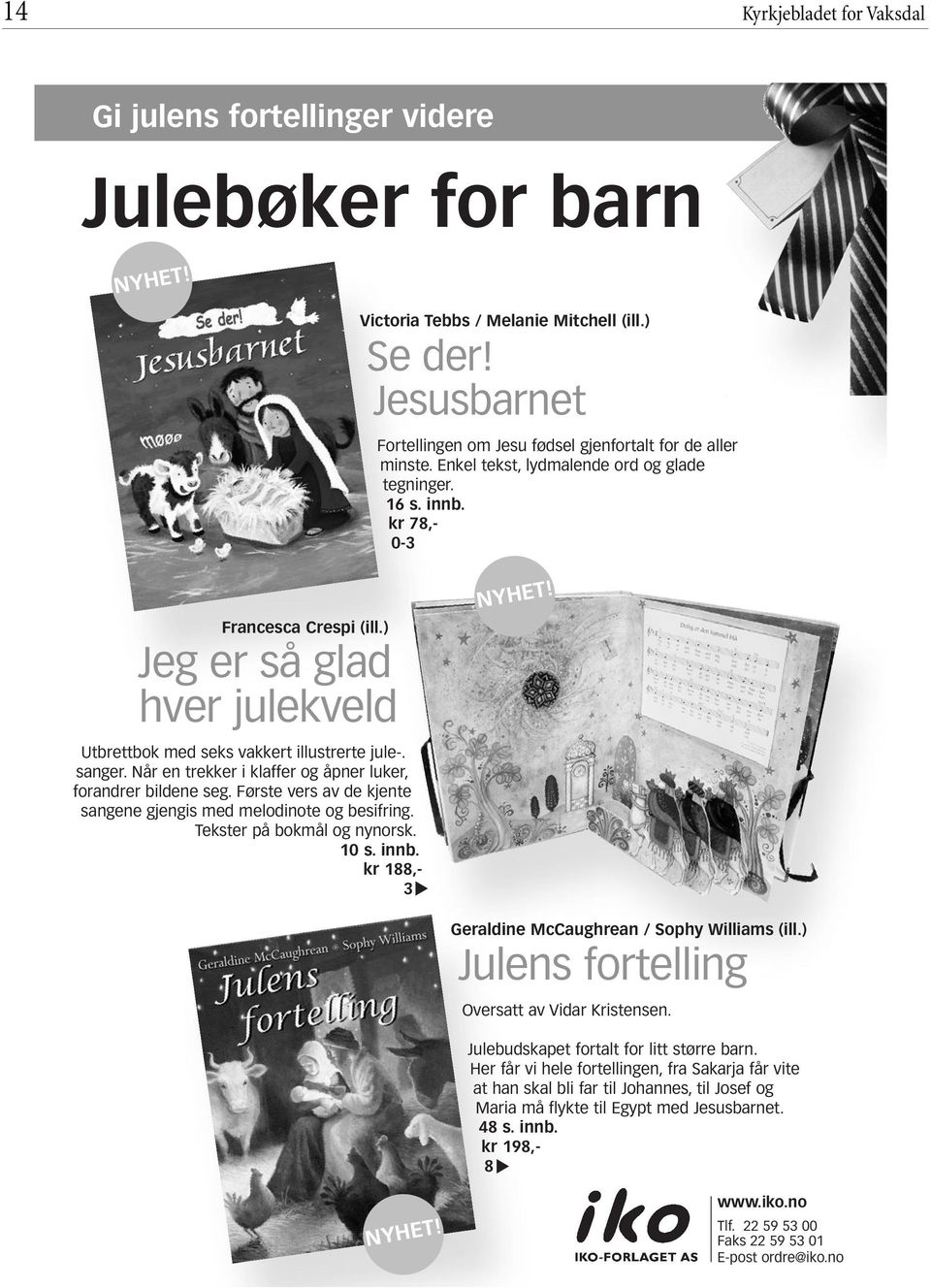 ) Jeg er så glad hver julekveld Utbrettbok med seks vakkert illustrerte jule-. sanger. Når en trekker i klaffer og åpner luker, forandrer bildene seg.