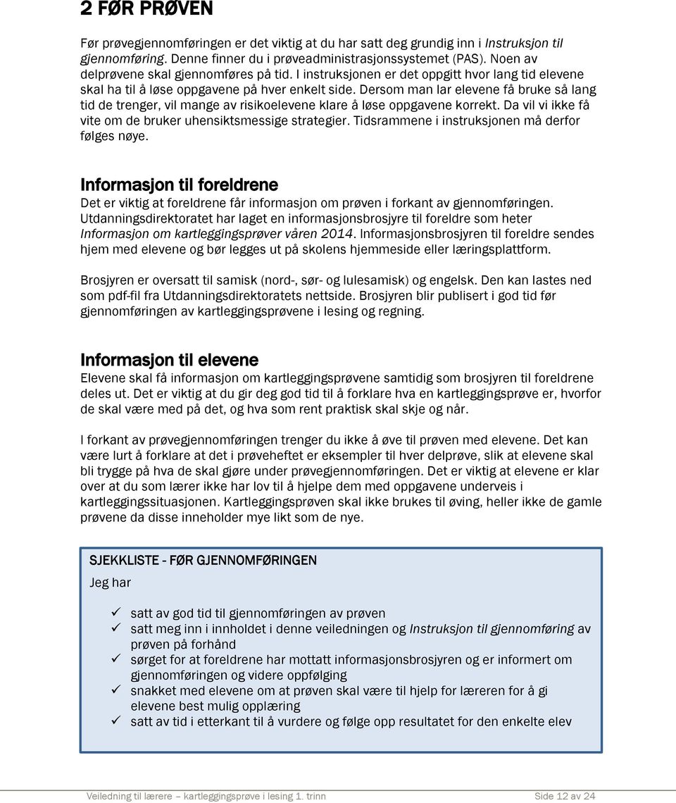 Dersom man lar elevene få bruke så lang tid de trenger, vil mange av risikoelevene klare å løse oppgavene korrekt. Da vil vi ikke få vite om de bruker uhensiktsmessige strategier.